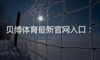 贝博体育最新官网入口：官网直达链接、注册登录与安全指南 2026最新版