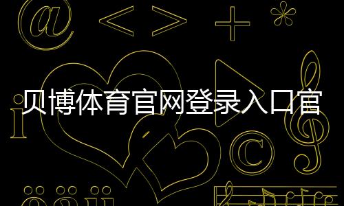 贝博体育官网登录入口官方登录教程：注册、找回密码与安全登录全攻略