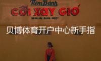 贝博体育开户中心新手指南：详细注册流程、实名认证与安全注意事项