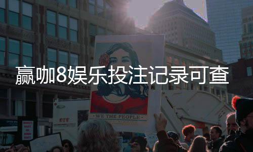 赢咖8娱乐投注记录可查吗？真实数据查询方法全解析