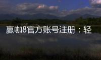 赢咖8官方账号注册：轻松完成注册流程畅享顶级棋牌娱乐体验