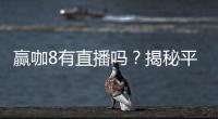 赢咖8有直播吗？揭秘平台直播功能与精彩赛事