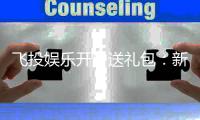 飞投娱乐开户送礼包：新会员专享豪礼大放送
