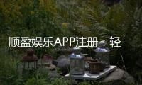 顺盈娱乐APP注册：轻松三步完成畅享顶级棋牌娱乐体验