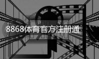 8868体育官方注册通道入口在哪里？最新注册流程图文教程与常见问题解答