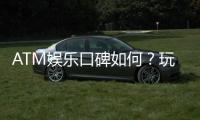 ATM娱乐口碑如何？玩家真实体验与评价大揭秘