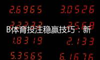 B体育投注稳赢技巧：新手必学的实战策略与风险控制指南