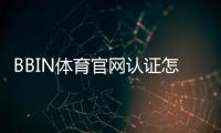 BBIN体育官网认证怎么做？注册步骤、身份验证流程与常见问题一文看懂