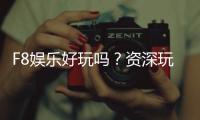 F8娱乐好玩吗？资深玩家带你揭秘真实体验与赢钱技巧