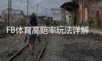 FB体育高赔率玩法详解：新手必学投注技巧、赔率解析与风险控制