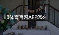 KB体育官网APP怎么玩？下载、注册、充值与投注新手全攻略