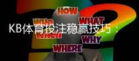 KB体育投注稳赢技巧：新手必看实战策略、资金管理与避坑指南