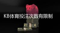 KB体育投注次数有限制吗？官方规则、常见限制与新手注意事项