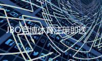 JBO竞博体育注册即送福利是什么意思？新手领取攻略、优惠类型与注意事项