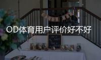 OD体育用户评价好不好？2026最新真实口碑、优势与缺点全面解析