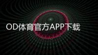 OD体育官方APP下载教程：安卓版苹果版正版安装与安全验证