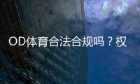 OD体育合法合规吗？权威解析平台合法性与用户风险防范
