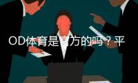 OD体育是官方的吗？平台资质、合法性与安全性全解析