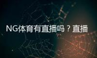 NG体育有直播吗？直播入口、观看方法与常见问题详解
