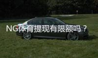 NG体育提现有限额吗？提现额度、限制与到账时效全面解析