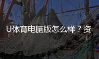 U体育电脑版怎么样？资深玩家体验评测与实战技巧分享