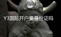 Y3国际开户要身份证吗？新手开户步骤、证件要求与隐私安全全面解析