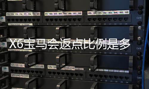 X6宝马会返点比例是多少？最新返点政策详细解析