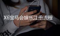 X6宝马会娱乐注册流程：新手必看的一站式开户指南