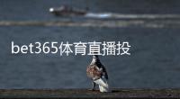 bet365体育直播投注怎么玩？新手入门规则、直播盘口与实战技巧详解
