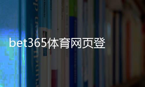 bet365体育网页登录怎么进入？新手注册与登录详细步骤