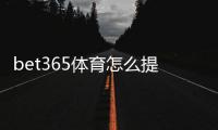 bet365体育怎么提现？新手提款流程、到账时间与常见问题详解