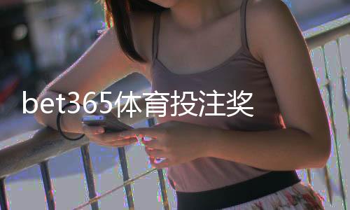 bet365体育投注奖励丰厚吗?真实评测:优惠类型、领取攻略与风险提示