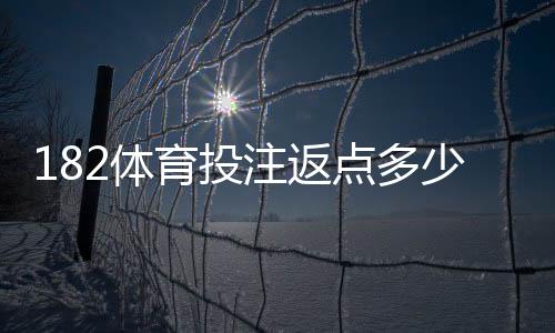 182体育投注返点多少？最新返点比例、计算方法与实用省钱技巧详解