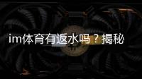 im体育有返水吗？揭秘返水规则与领取技巧