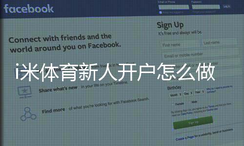 i米体育新人开户怎么做?注册流程、身份验证与新手礼金全攻略