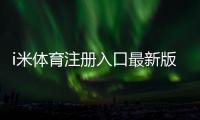 i米体育注册入口最新版：新手一步步注册流程与注意事项