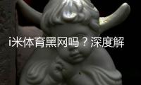 i米体育黑网吗？深度解析其安全性与玩家真实体验