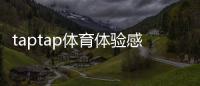taptap体育体验感怎么样？界面、流畅度与赛事资源深度评测