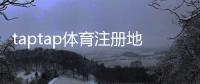 taptap体育注册地址在哪里？最新版注册流程、常见问题与账号安全指南