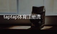 taptap体育注册流程详解：新手手机注册图文步骤与常见问题