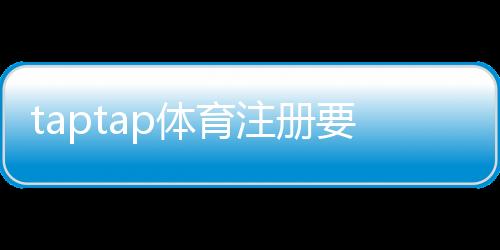 taptap体育注册要实名吗？实名认证流程、注意事项与隐私安全详解