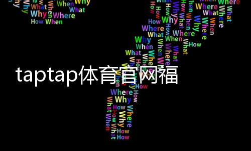 taptap体育官网福利怎么领取?领取步骤、优惠种类与注意事项全面解析